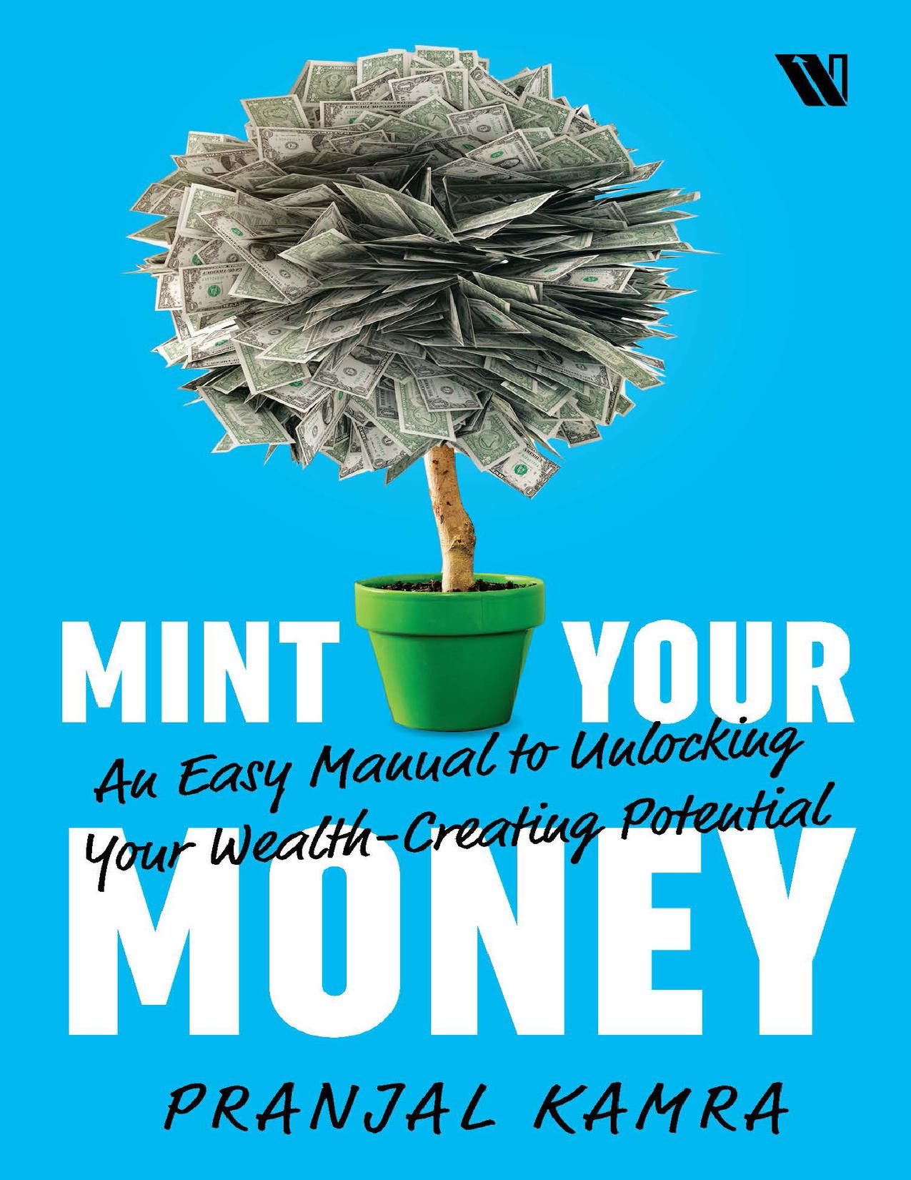 Mint Your Money An Easy Manual to Unlocking Your Wealth-Creating Potential by PRANJAL KAMRA