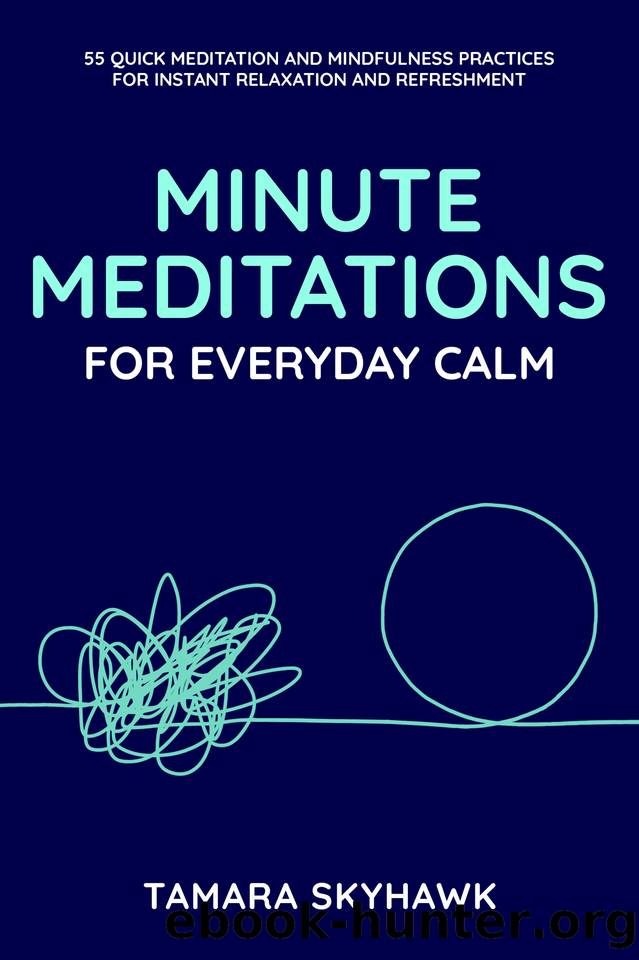 Minute Meditations for Everyday Calm: 55 Quick Meditation and Mindfulness Practices for Instant Relaxation and Refreshment by Skyhawk Tamara