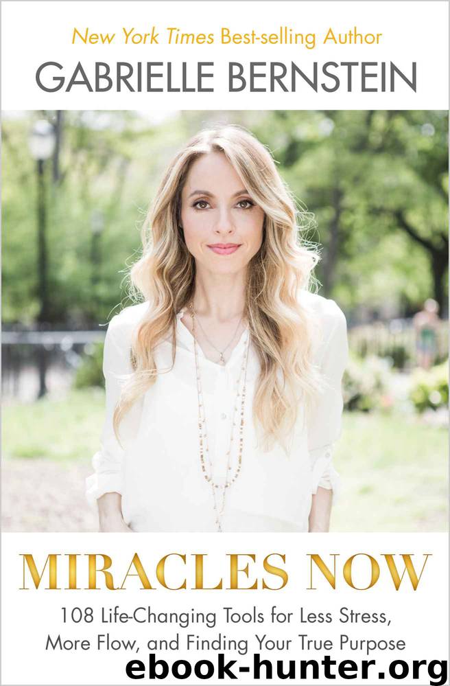Miracles Now: 108 Life-Changing Tools for Less Stress, More Flow, and Finding Your True Purpose by Gabrielle Bernstein