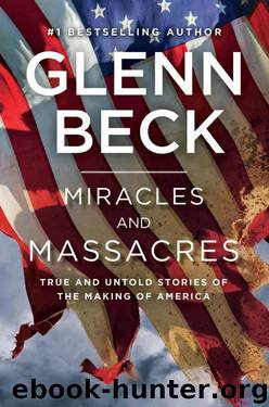 Miracles and Massacres: True and Untold Stories of the Making of America by Glenn Beck