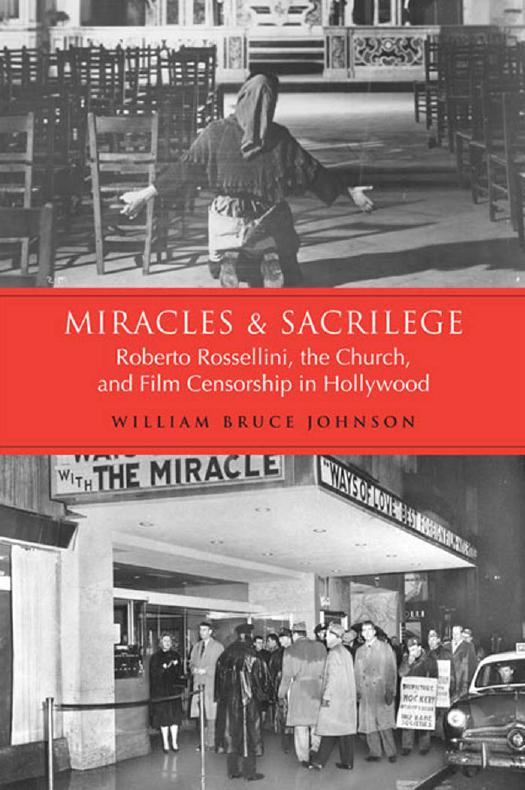 Miracles and Sacrilege : Robert Rossellini, the Church, and Film Censorship in Hollywood by William Bruce Johnson