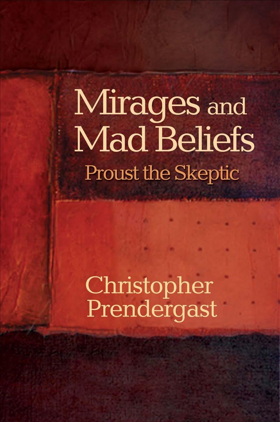 Mirages and Mad Beliefs: Proust the Skeptic by Christopher Prendergast
