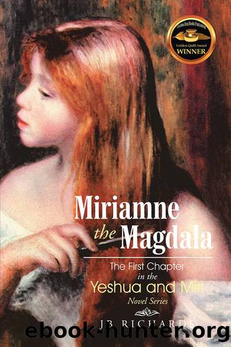 Miriamne the Magdala-The First Chapter in the Yeshua and Miri Novel Series by JB Richards