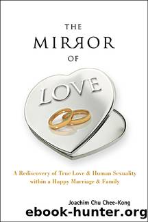 Mirror Of Love, The: A Rediscovery Of True Love Human Sexuality Within A Happy Marriage Family by Joachim Chee-Kong Chu