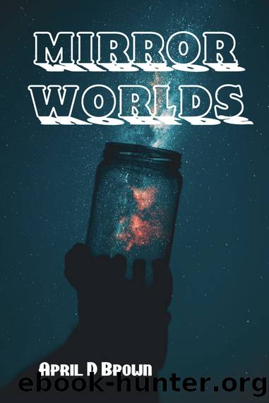 Mirror Worlds by April D Brown