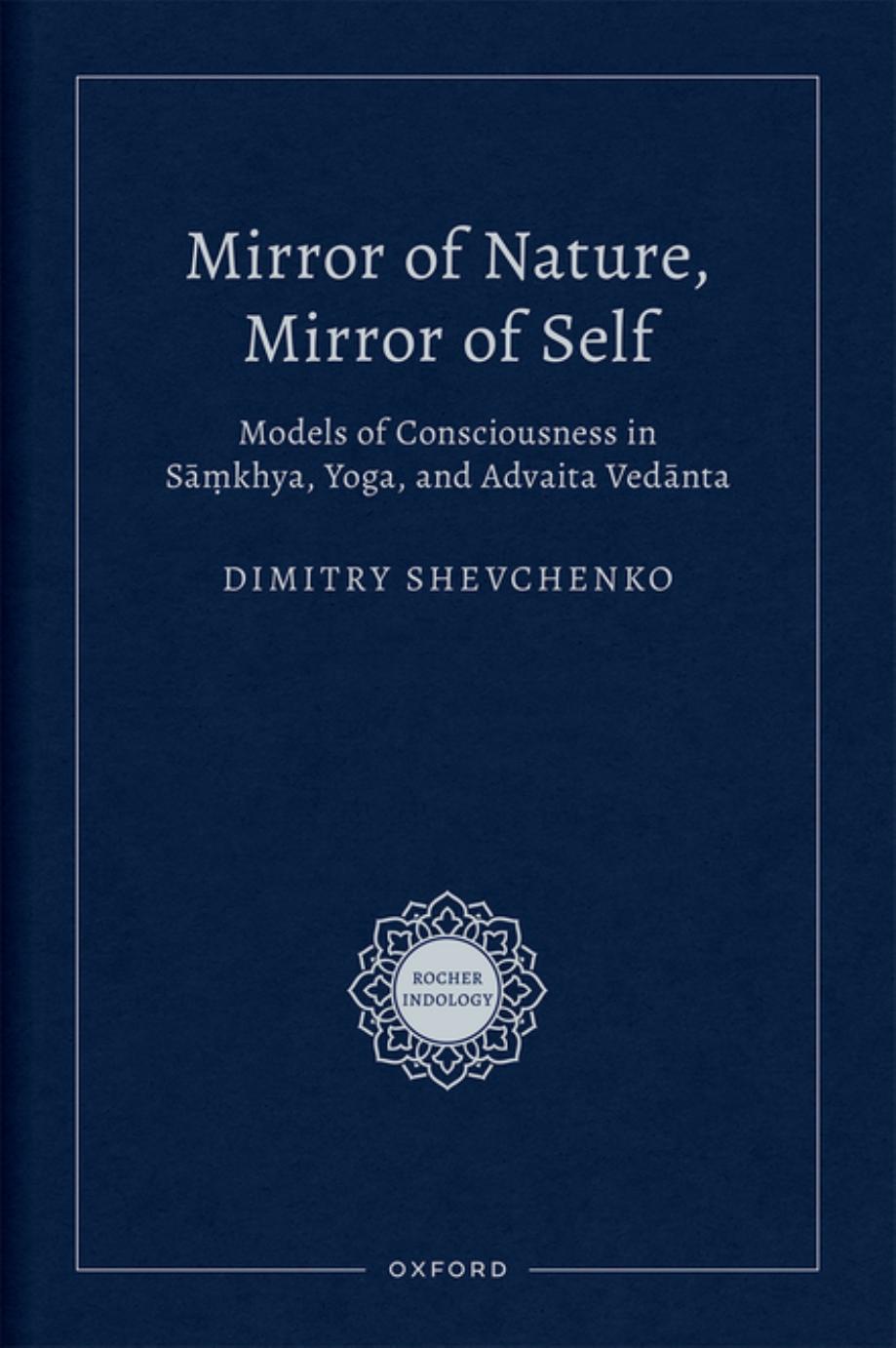 Mirror of Nature, Mirror of Self: Models of Consciousness in SÄá¹khya, Yoga, and Advaita VedÄnta by Dimitry Shevchenko