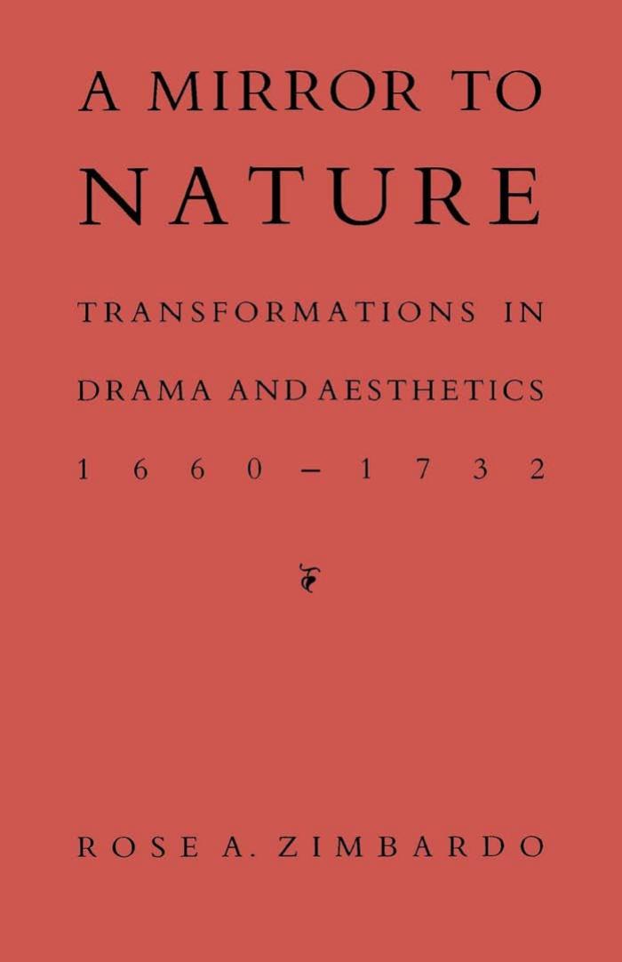 Mirror to nature : transformations in drama and aesthetics 1660-1732. by Rose A Zimbardo