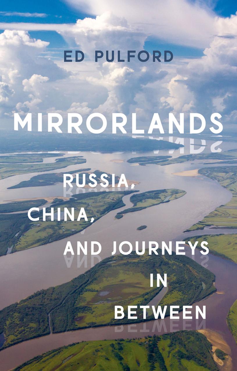 Mirrorlands: Russia, China, and Journeys in Between by Ed Pulford