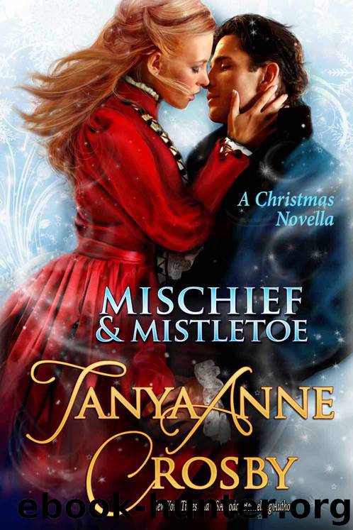 Mischief & Mistletoe (A Christmas Novella) by Tanya Anne Crosby