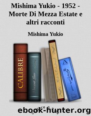 Mishima Yukio - 1952 - Morte Di Mezza Estate e altri racconti by Mishima Yukio