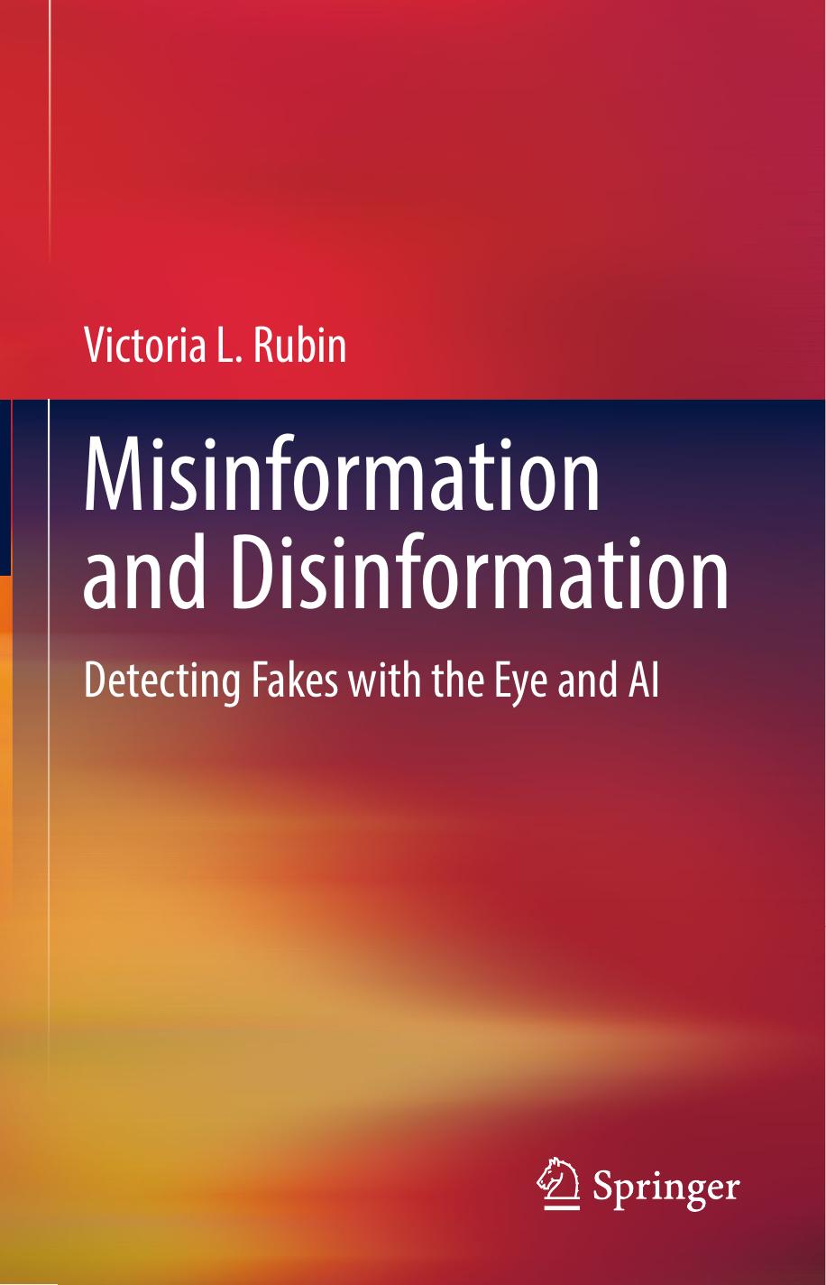 Misinformation and Disinformation: Detecting Fakes with the Eye and AI by Victoria L. Rubin