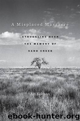 Misplaced Massacre : Struggling over the Memory of Sand Creek (9780674071032) by Kelman Ari