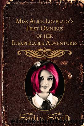Miss Alice Lovelady's First Omnibus of her Inexplicable Adventures by Sadie Swift