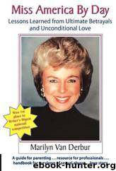 Miss America by Day: Lessons Learned From Ultimate Betrayals and Unconditional Love by Marilyn van Derbur