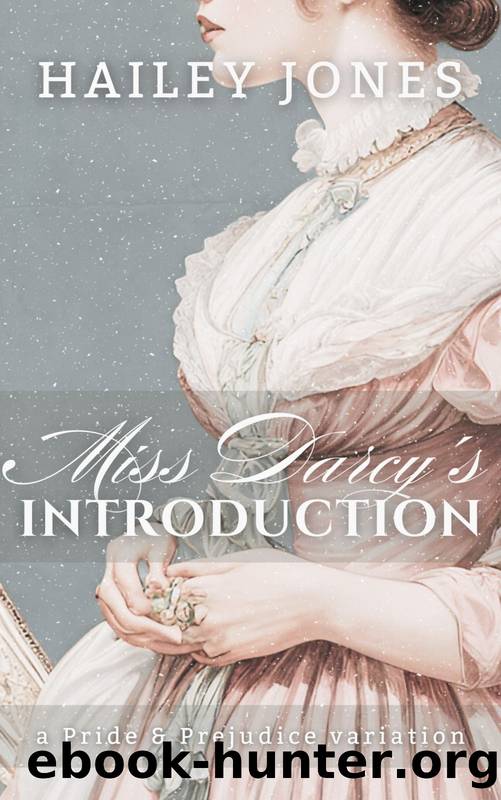 Miss Darcy's Introduction: A Pride and Prejudice Variation by Hailey Jones
