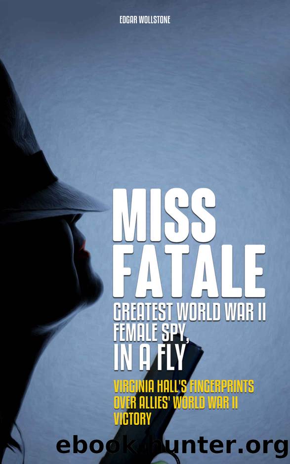Miss Fatale - Greatest World War II Female Spy, In a Fly: Virginia Hall's Finger Prints over Allies' World War II Victory by Edgar Wollstone