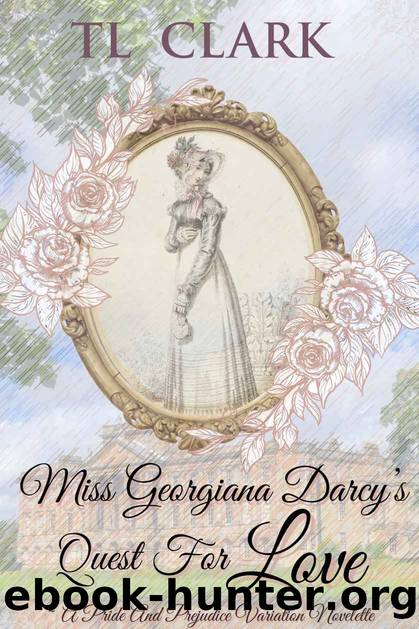 Miss Georgiana Darcyâs Quest For Love: A Pride And Prejudice Variation Novelette (Love Through The Ages; stand-alone historical books by TL Clark) by TL Clark