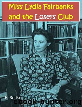 Miss Lydia Fairbanks and the Losers Club by E. Reltso