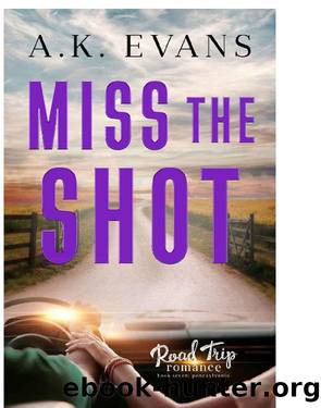 Miss the Shot (Road Trip Romance Book 7) by A.K. Evans