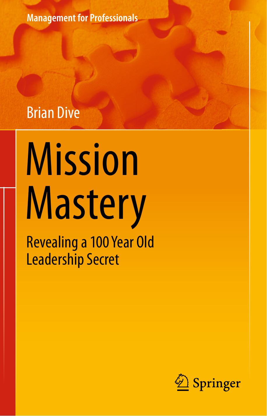 Mission Mastery: Revealing a 100 Year Old Leadership Secret by Brian Dive