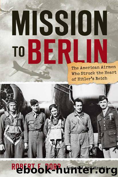 Mission to Berlin: The American Airmen Who Struck the Heart of Hitler's Reich by Robert F. Dorr
