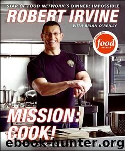 Mission: Cook! by Robert Irvine;Brian O'reilly;G. P. Television Food Network