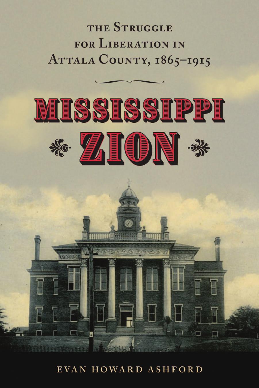 Mississippi Zion: The Struggle for Liberation in Attala County, 1865â1915 by Evan Howard Ashford