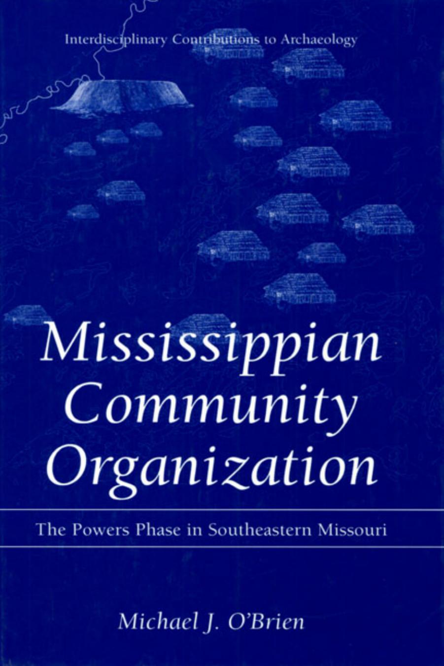 Mississippian Community Organization: The Powers Phase in Southeastern Missouri (Interdisciplinary Contributions to Archaeology) by Michael J. O'Brien