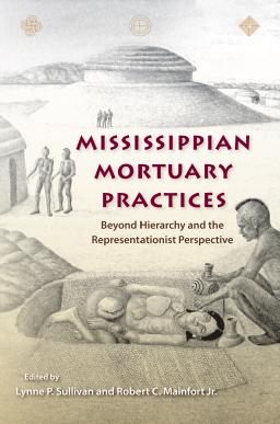 Mississippian Mortuary Practices: Beyond Hierarchy and the Representationaist Perspective by Lynne P. Sullivan Robert C. Mainfort