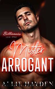 Mister Arrogant: An Enemies-to-Lovers Billionaire Romance by Allie Hayden