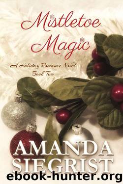 Mistletoe Magic (A Holiday Romance Novel Book 2) by Amanda Siegrist