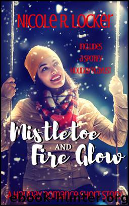 Mistletoe and Fire Glow: A Holiday Romance Short Story by Nicole R. Locker