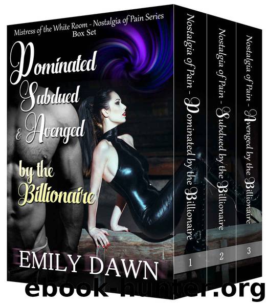 Mistress of the White Room Nostalgia of Pain Romance Series BOX SET - Dominated, Subdued, and Avenged by the Billionaire: BOX SET by Emily Dawn