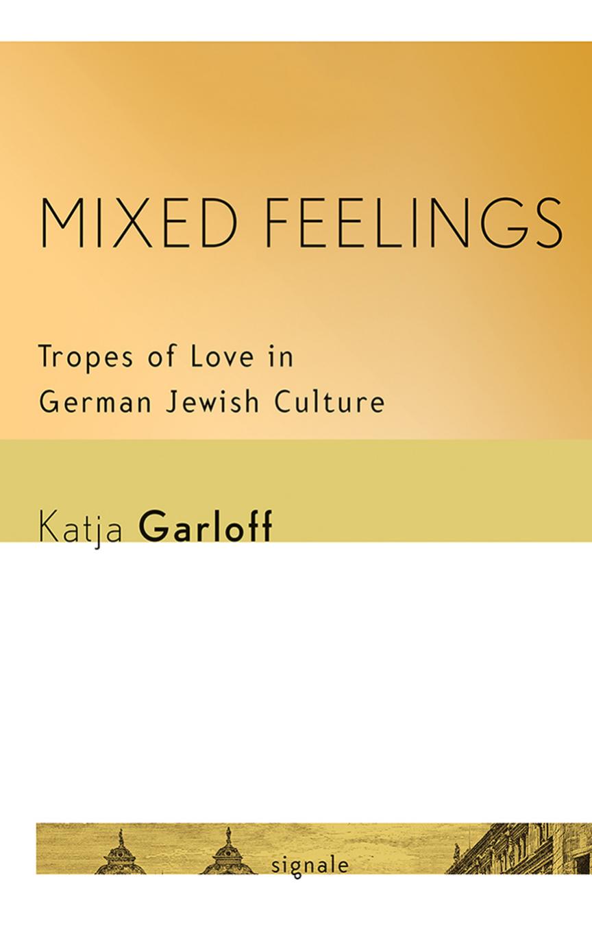 Mixed Feelings: Tropes of Love in German Jewish Culture by by Katja Garloff