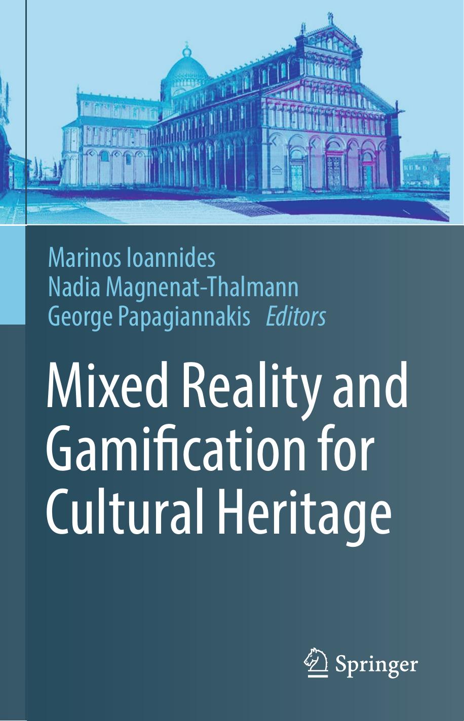Mixed Reality and Gamification for Cultural Heritage by Marinos Ioannides Nadia Magnenat-Thalmann George Papagiannakis (eds.)