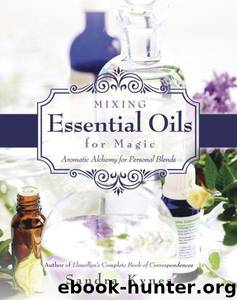 Mixing Essential Oils for Magic: Aromatic Alchemy for Personal Blends by Sandra Kynes
