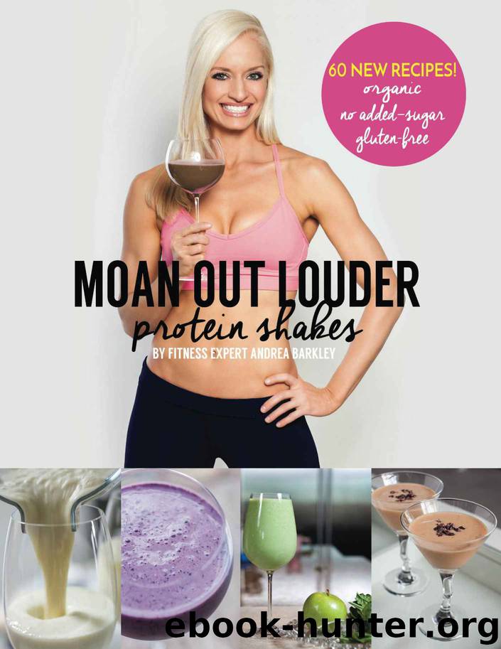 Moan Out Louder Protein Shakes: Organic, No Added Sugar, Gluten-Free by Andrea Barkley