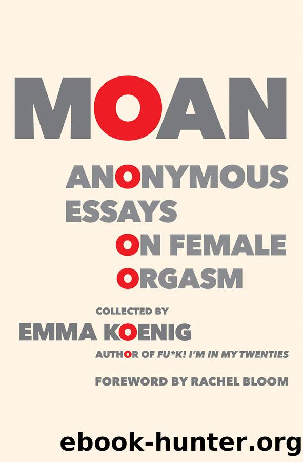 Moan: Anonymous Essays on Female Orgasm by Emma Koenig