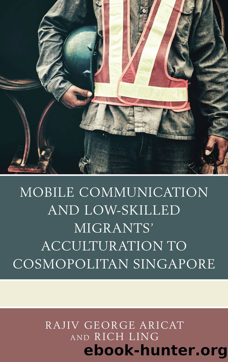 Mobile Communication and Low-Skilled Migrants' Acculturation to Cosmopolitan Singapore by Aricat Rajiv George;Ling Rich; & Rich Ling