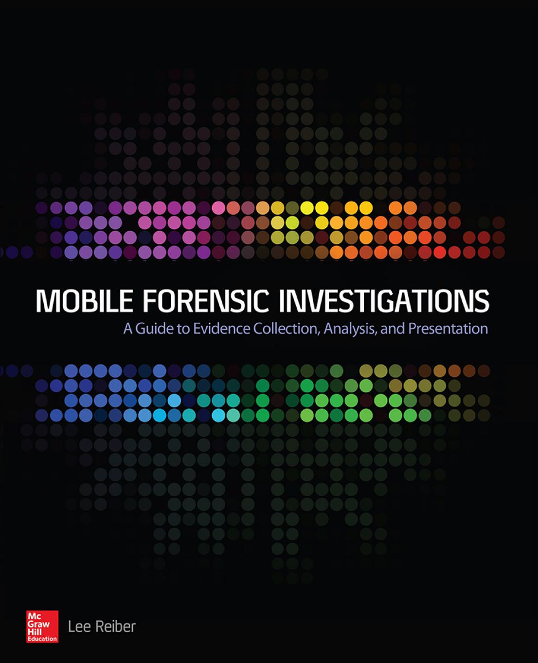 Mobile Forensic Investigations: A Guide to Evidence Collection, Analysis, and Presentation 978-0-07-184363-8 by Lee Reiber