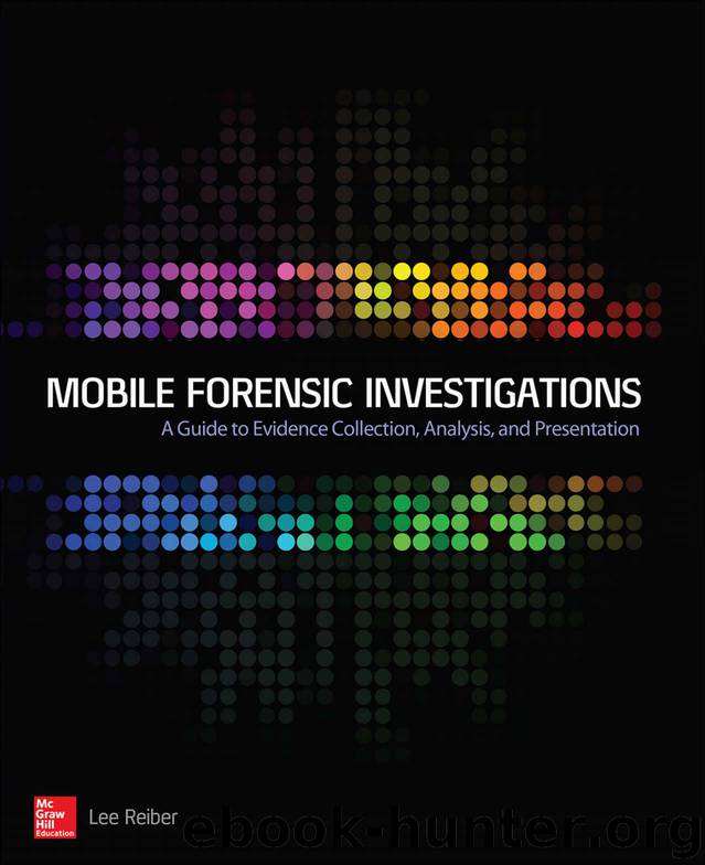 Mobile Forensic Investigations: A Guide to Evidence Collection, Analysis, and Presentation by Reiber Lee