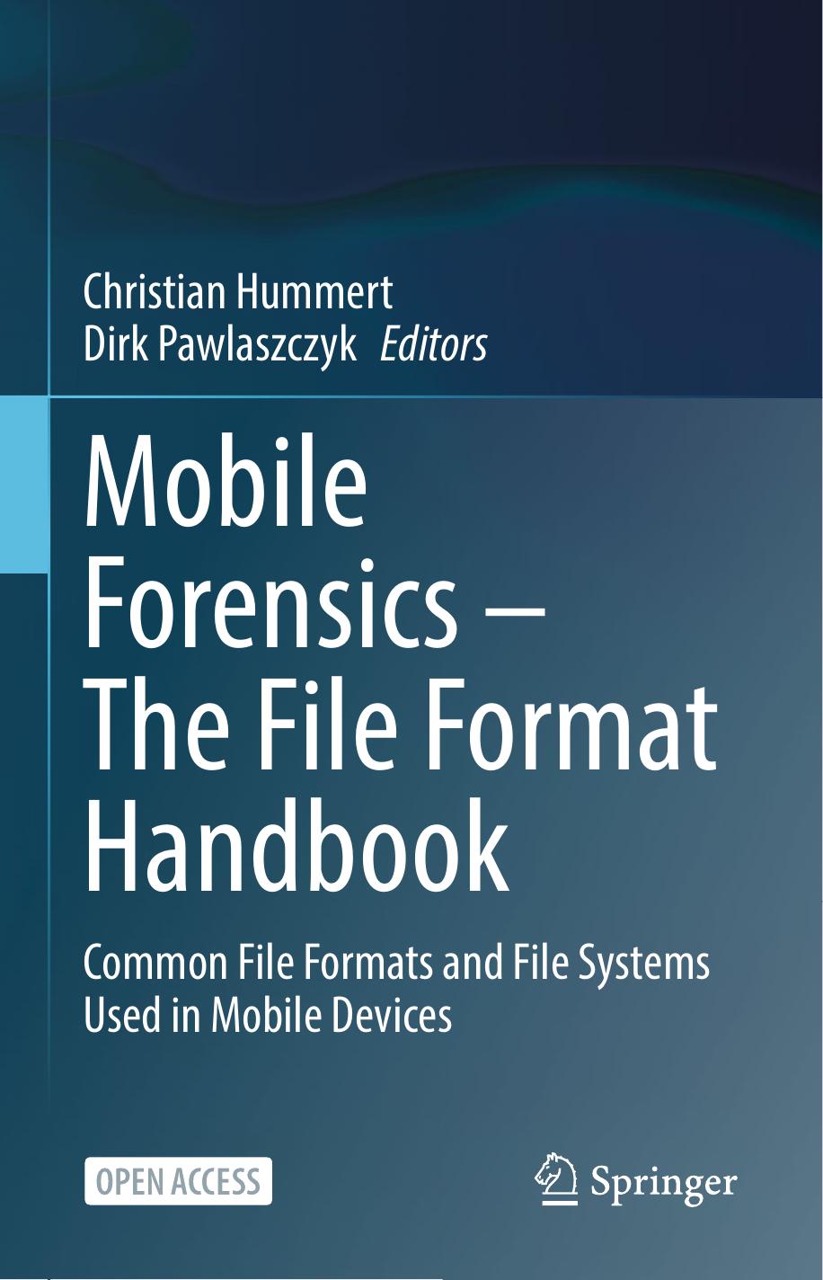 Mobile Forensics â The File Format Handbook: Common File Formats and File Systems Used in Mobile Devices by Christian Hummert (editor) Dirk Pawlaszczyk (editor)