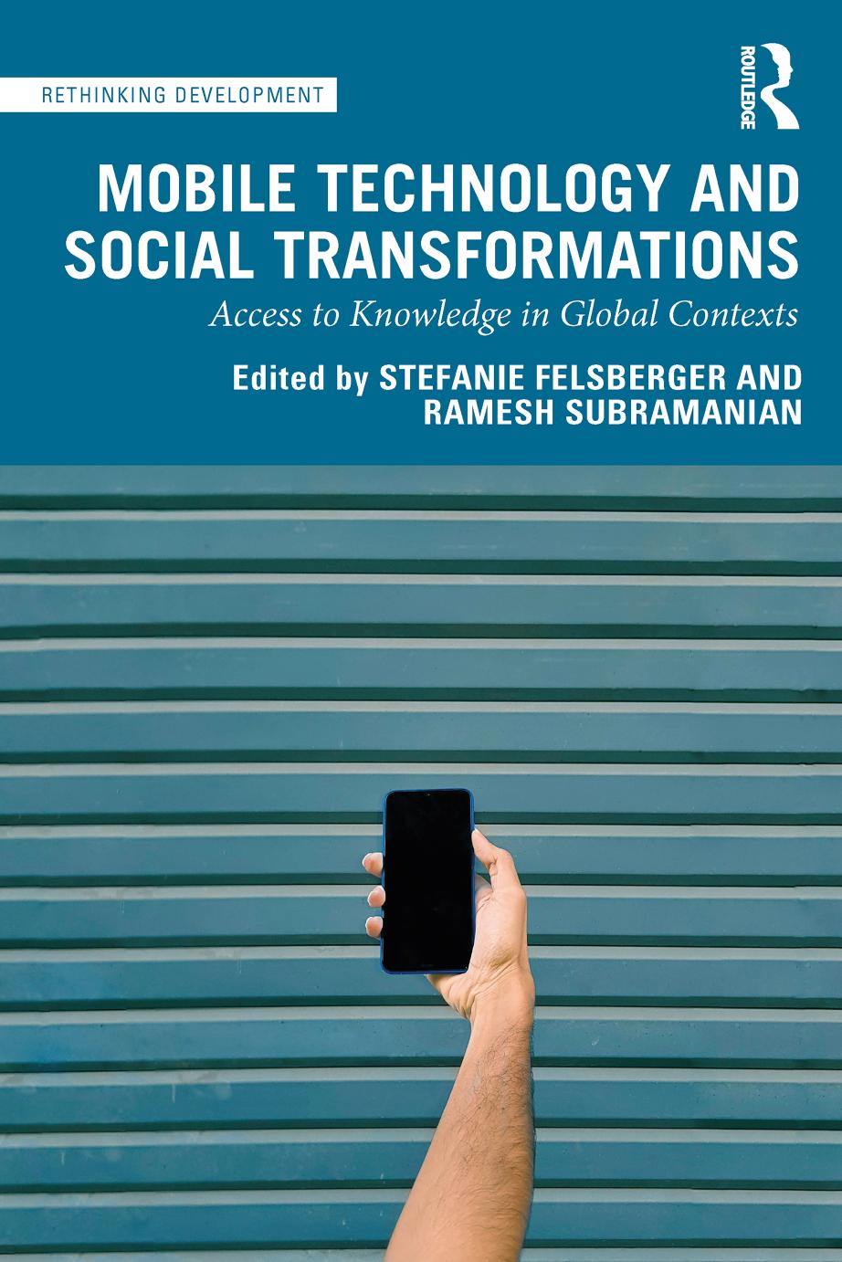 Mobile Technology and Social Transformations: Access to Knowledge in Global Contexts by Stefanie Felsberger (editor) Ramesh Subramanian (editor)