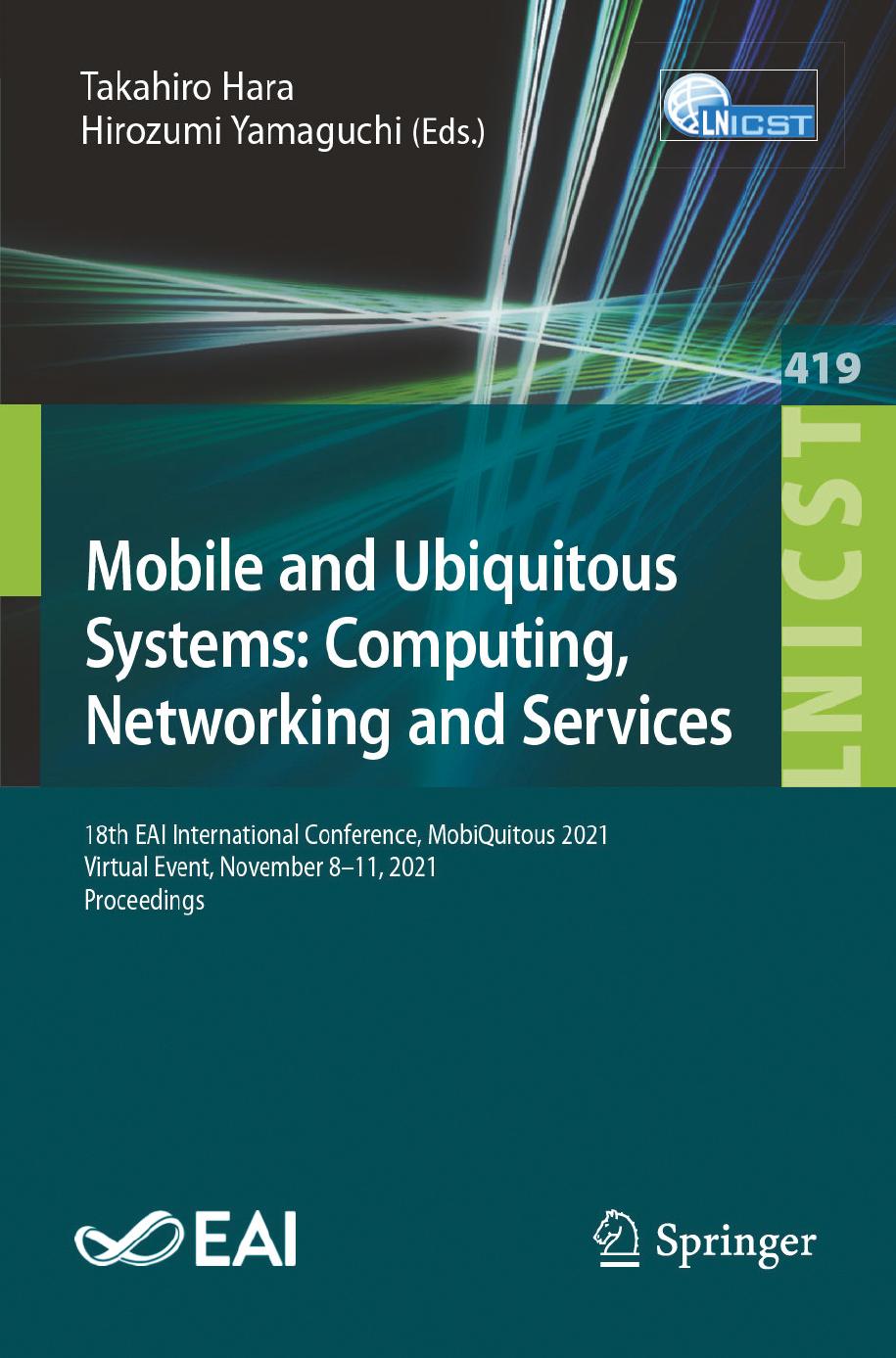 Mobile and Ubiquitous Systems: Computing, Networking and Services: 18th EAI International Conference, MobiQuitous 2021, Virtual Event, November 8-11, ... and Telecommunications Engineering, 419) by Takahiro Hara (editor) Hirozumi Yamaguchi (editor)