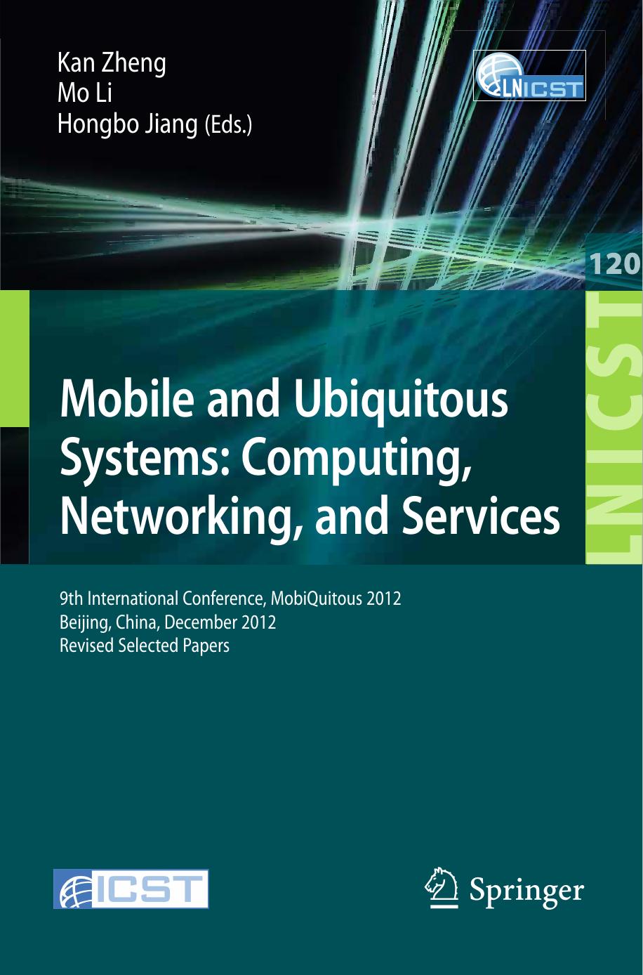 Mobile and Ubiquitous Systems: Computing, Networking, and Services: 9th International Conference, MobiQuitous 2012, Beijing, China, December 12-14, 2012. Revised Selected Papers by Adnan Noor Mian Ishrat Fatima (auth.) Kan Zheng Mo Li Hongbo Jiang (eds.)
