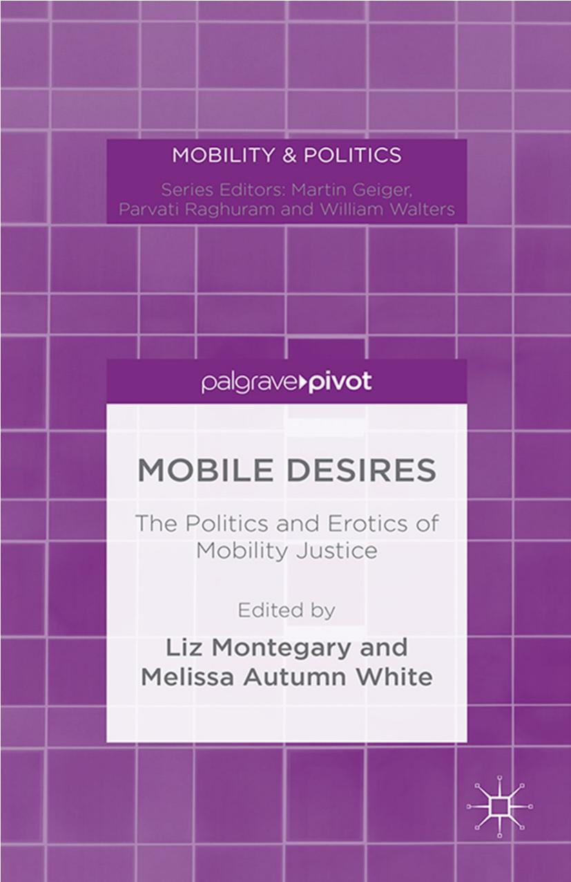 Mobile desires : the politics and erotics of mobility justice by Montegary Liz; White Melissa Autumn