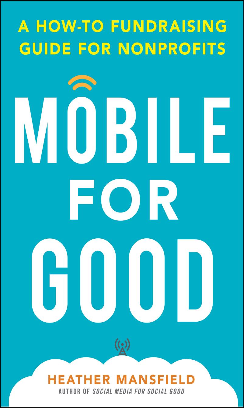 Mobile for Good: A How-To Fundraising Guide for Nonprofits by Heather Mansfield