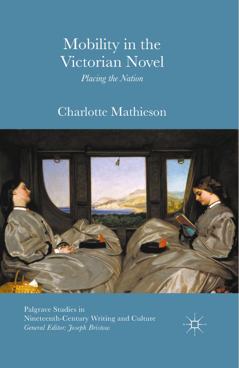 Mobility in the Victorian Novel: Placing the Nation by Charlotte Mathieson (auth.)