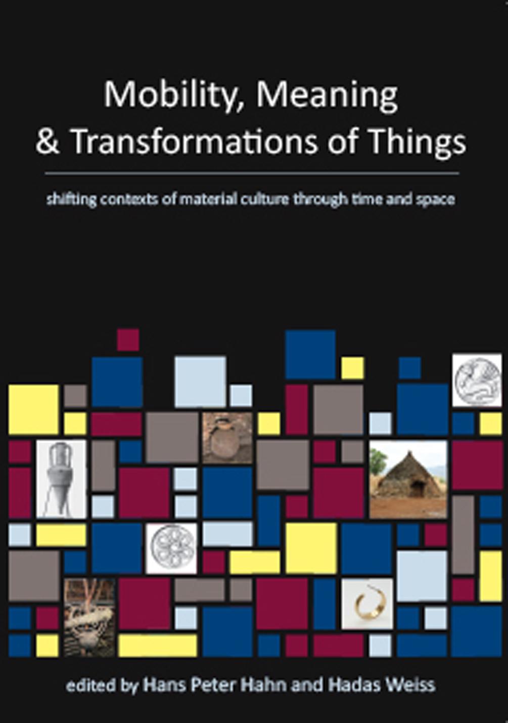 Mobility, Meaning and Transformations of Things: shifting contexts of material culture through time and space by Hans Peter Hahn; Hadas Weis