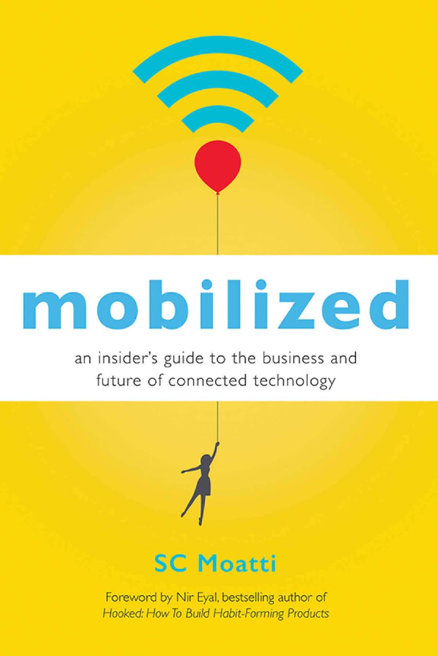 Mobilized: An Insider's Guide to the Business and Future of Connected Technology by SC Moatti and Nir Eyal